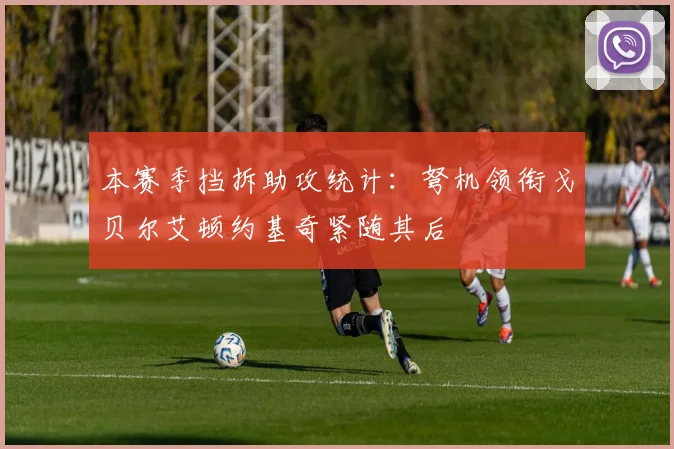 本赛季挡拆助攻统计：弩机领衔戈贝尔艾顿约基奇紧随其后